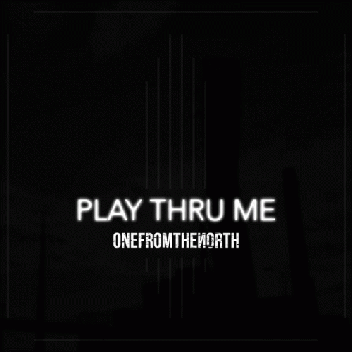 OneFromTheNorth : Play Thru Me